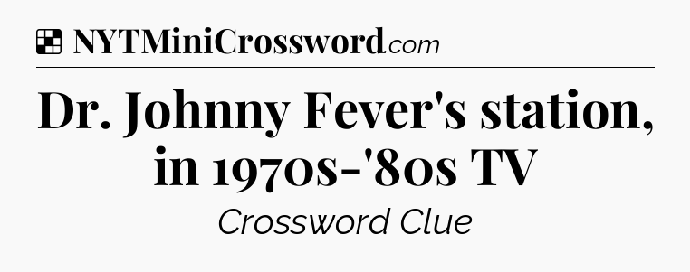 Solution: Dr. Johnny Fever's station, in 1970s-'80s TV - NYT Crossword