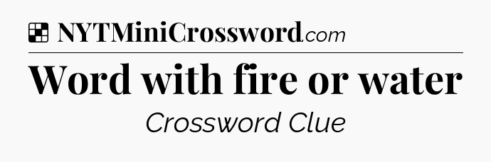 Solution: Word with fire or water - NYT Crossword