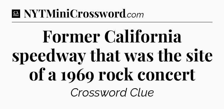 Former California speedway that was the site of a 1969 rock concert - LA Times Crossword