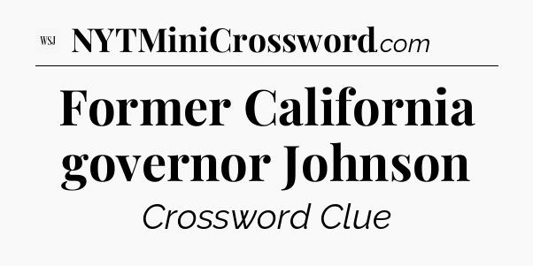 Former California governor Johnson - WSJ Crossword