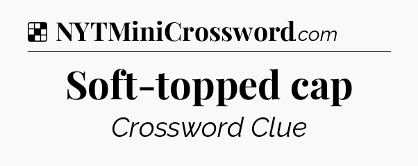 Solution: Soft-topped cap - NYT Crossword