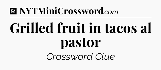 Grilled fruit in tacos al pastor - LA Times Crossword