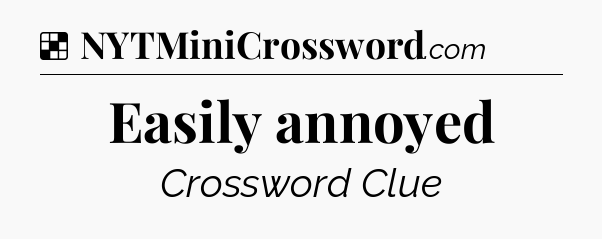 Solution: Easily annoyed - NYT Crossword