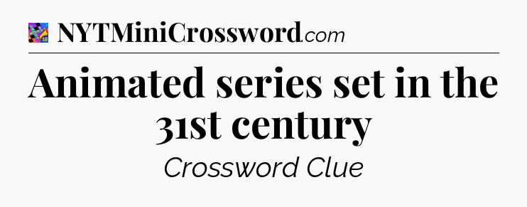 Animated series set in the 31st century Crossword Clue