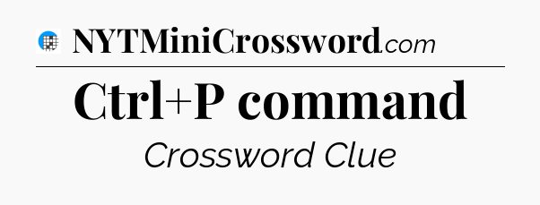 Ctrl+P command Crossword Clue