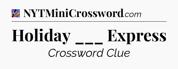Holiday ___ Express Crossword Clue