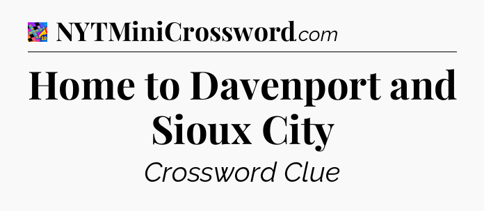 Home to Davenport and Sioux City Crossword Clue
