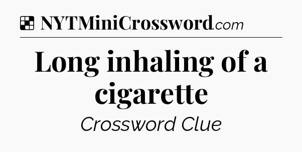 Solution: Long inhaling of a cigarette - NYT Crossword