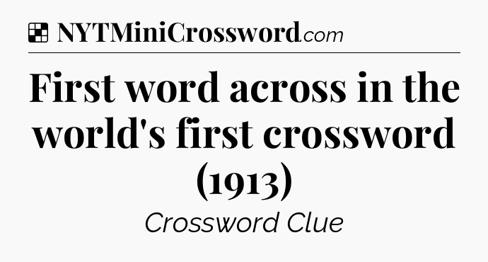Solution: First word across in the world's first crossword (1913) - NYT Crossword