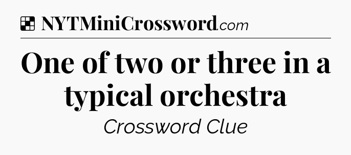 Solution: One of two or three in a typical orchestra - NYT Crossword