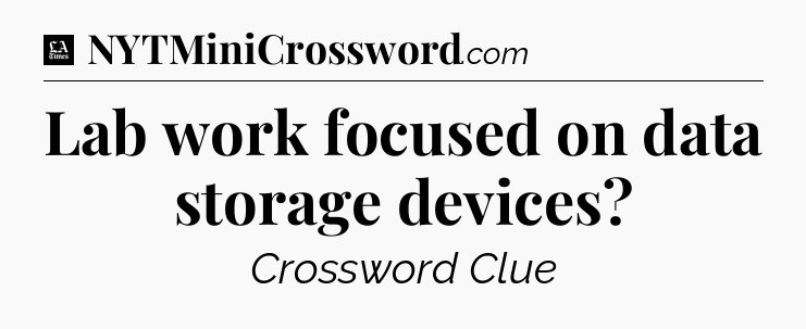 Lab work focused on data storage devices - LA Times Crossword