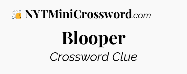 Blooper - 7 Little Words