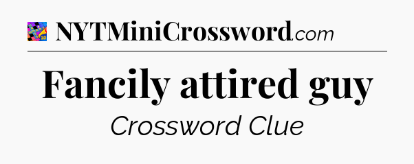 Fancily attired guy Crossword Clue