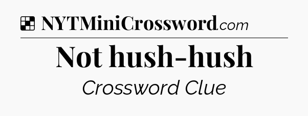 Solution: Not hush-hush - NYT Crossword