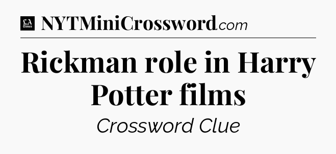 Rickman role in Harry Potter films - LA Times Crossword