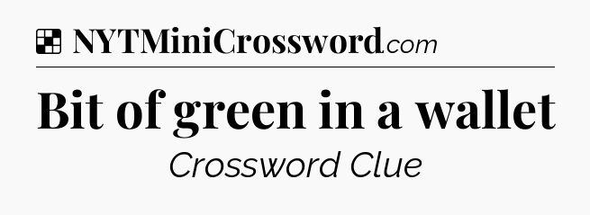 Solution: Bit of green in a wallet - NYT Crossword