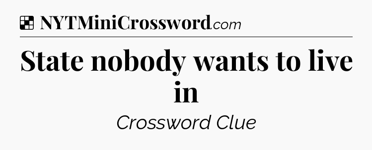 Solution: State nobody wants to live in - NYT Crossword