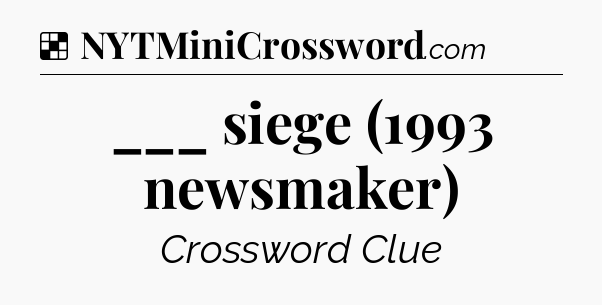 Solution: ___ siege (1993 newsmaker) - NYT Crossword