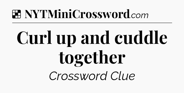 Solution: Curl up and cuddle together - NYT Crossword