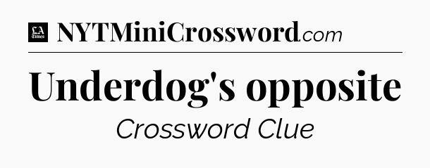 Underdog's opposite - LA Times Crossword