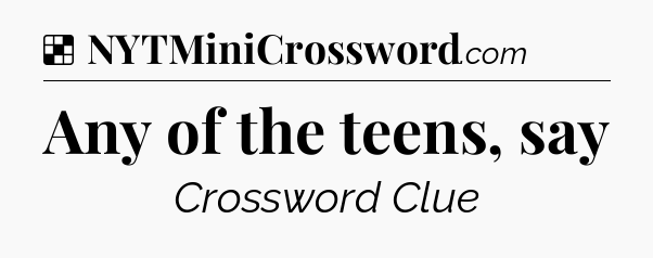 Solution: Any of the teens, say - NYT Crossword