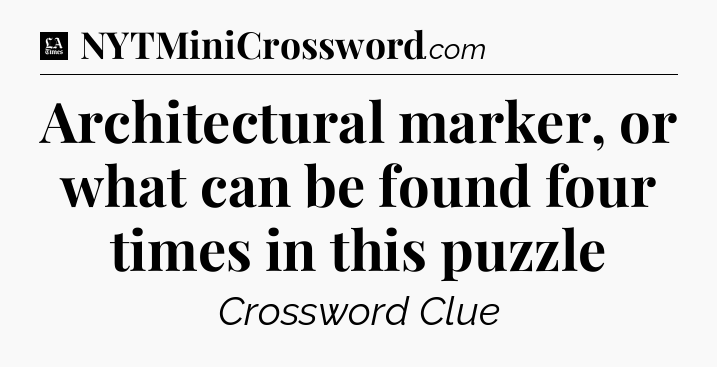 Architectural marker, or what can be found four times in this puzzle - LA Times Crossword