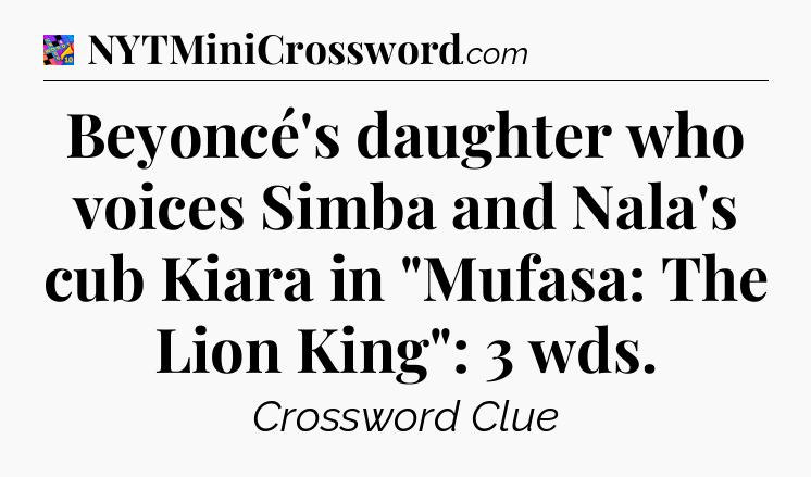 Beyoncé's daughter who voices Simba and Nala's cub Kiara in 