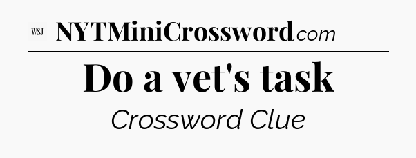 Do a vet's task - WSJ Crossword