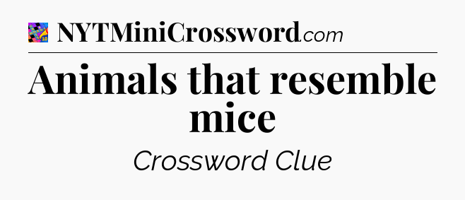 Animals that resemble mice Crossword Clue