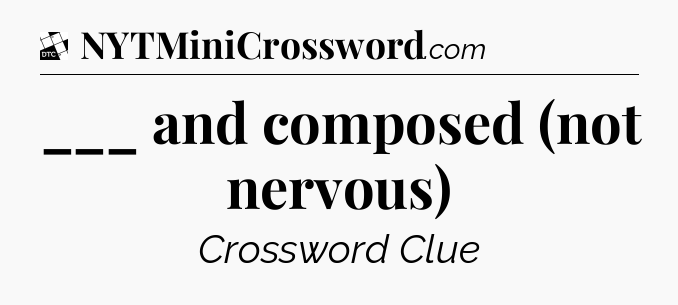 ___ and composed (not nervous) - Daily Themed Mini Crossword