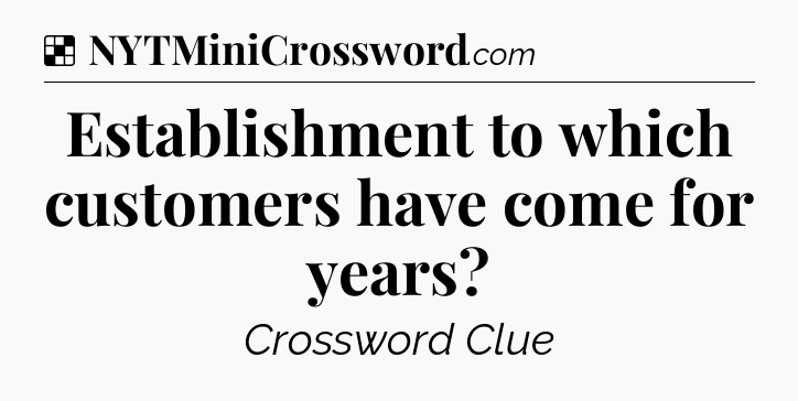 Solution: Establishment to which customers have come for years - NYT Crossword