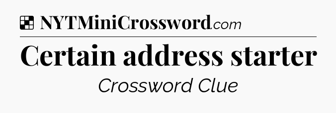Solution: Certain address starter - NYT Crossword
