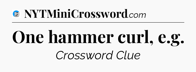 One hammer curl, e.g Crossword Clue