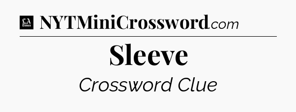 Sleeve - LA Times Crossword