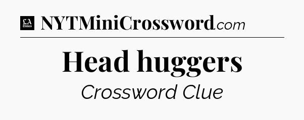 Head huggers - LA Times Crossword