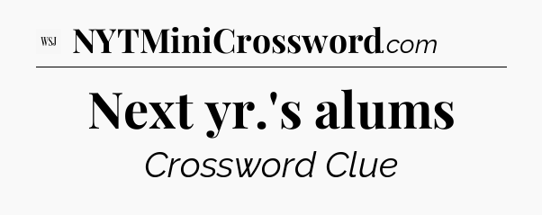 Next yr.'s alums - WSJ Crossword