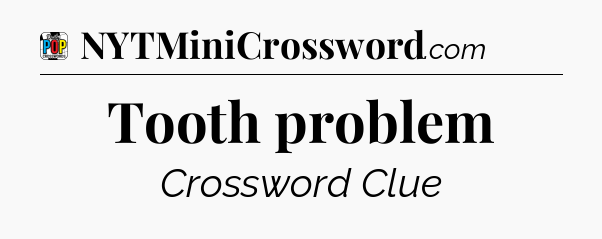 Tooth problem Crossword Clue