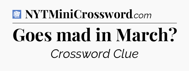 Goes mad in March Puzzle Page Crossword Clue