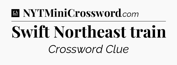 Swift Northeast train - LA Times Crossword