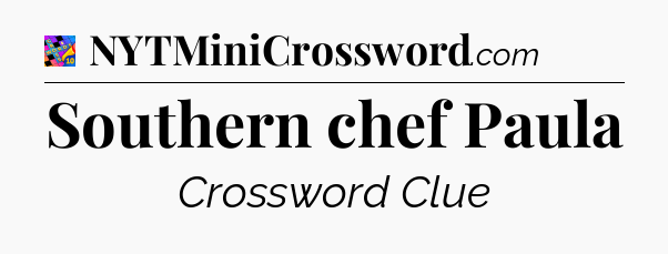 Southern chef Paula Crossword Clue