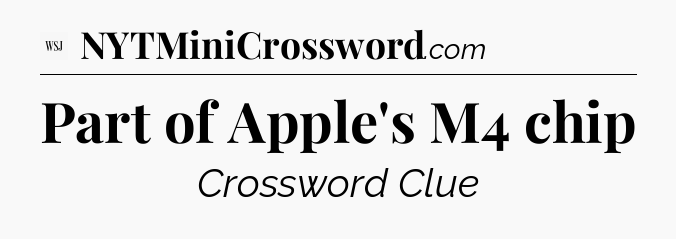 Part of Apple's M4 chip - WSJ Crossword