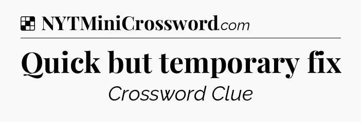 Solution: Quick but temporary fix - NYT Crossword