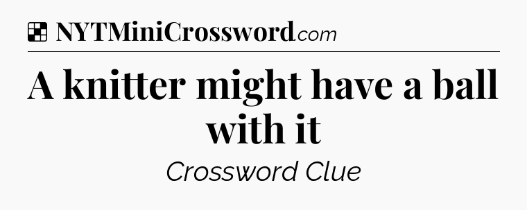Solution: A knitter might have a ball with it - NYT Crossword