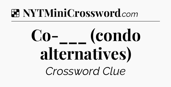 Solution: Co-___ (condo alternatives) - NYT Crossword
