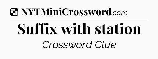 Solution: Suffix with station - NYT Crossword