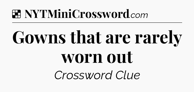 Solution: Gowns that are rarely worn out - NYT Crossword