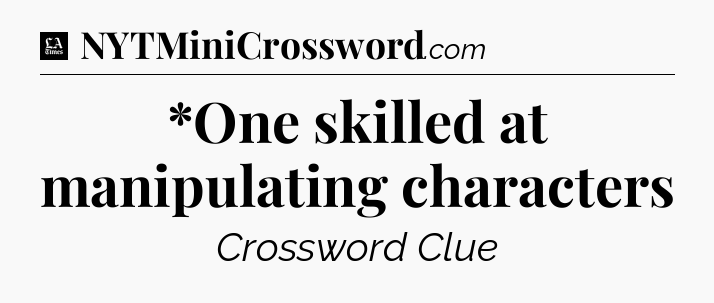 *One skilled at manipulating characters - LA Times Crossword