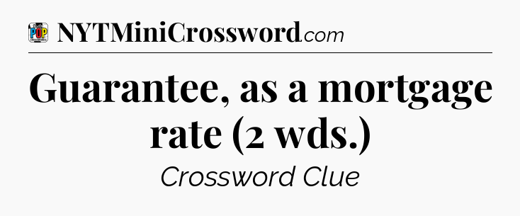 Guarantee, as a mortgage rate (2 wds.) Crossword Clue