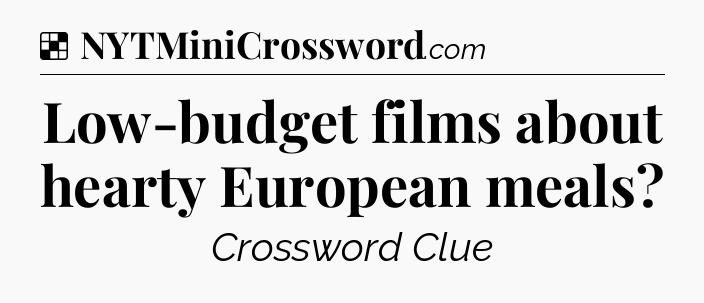 Solution: Low-budget films about hearty European meals - NYT Crossword