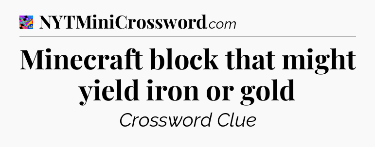Minecraft block that might yield iron or gold Crossword Clue